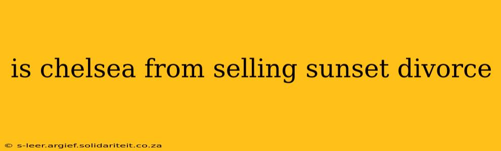 is chelsea from selling sunset divorce