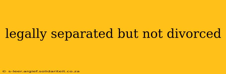 legally separated but not divorced