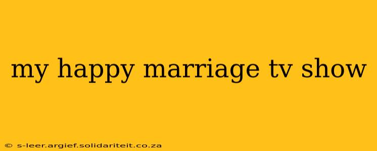 my happy marriage tv show