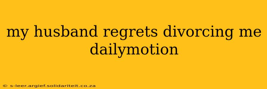 my husband regrets divorcing me dailymotion