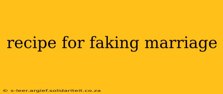 recipe for faking marriage