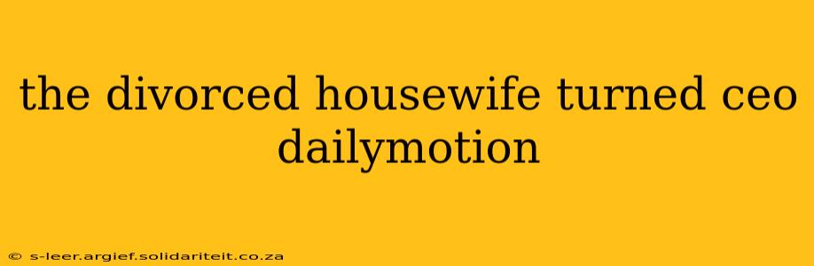 the divorced housewife turned ceo dailymotion